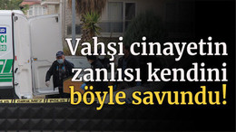 Vahşi cinayetin zanlısı kendini böyle savundu!